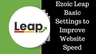 Ezoic Leap Basic Settings to Improve Website Speed (Setup For Passing Core Web Vitals)