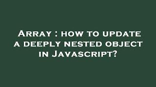 Array : how to update a deeply nested object in Javascript?