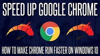 How to Make Google Chrome Run/Load Faster on a Windows 10 PC