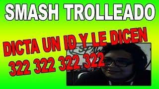 SMASH TROLLEADO  DICTA UN ID  Y LE DICEN 322 322 322 322