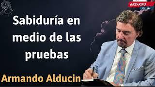 Sabiduría en medio de las pruebas - Armando Alducin NEW