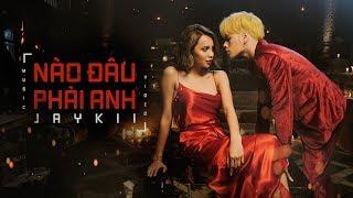 JayKii | NÀO ĐÂU PHẢI ANH - OFFCIAL MUSIC VIDEO