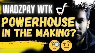  WADZPAY WTK: POWERHOUSE IN THE MAKING???