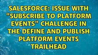 Issue with "Subscribe to Platform Events" Challenge in the Define and Publish Platform Events...