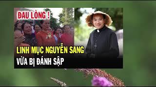 Linh Mục Nguyễn Sang Tiếng Hát Vì Người Nghèo Bị Đánh Sập