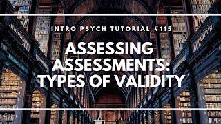 Assessing Assessments - Types of Validity (Intro Psych Tutorial #115)