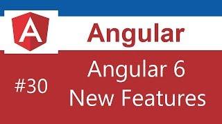 Angular Tutorial - 30 - Angular 6 New Features  and Changes