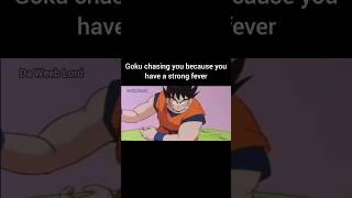 Goku wants to fight your strong Fever