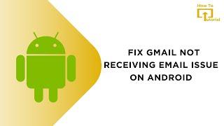 How to Fix Gmail not Receiving Email Issue on Android