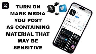 How To Turn On Mark Media You Post As Containing Material That May Be Sensitive On X Twitter App