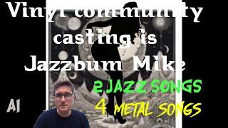 Vinyl Community Casting is Jazzbum Mike. 2 Jazz songs.4 Metal songs with female vocals