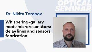 Whispering-gallery mode microresonators: delay lines and sensors fabrication | Dr. Nikita Toropov