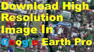 How to download High Resolution Image from Google Earth