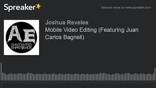 Mobile Video Editing (Featuring Juan Carlos Bagnell)