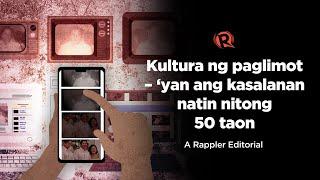 VIDEO EDITORIAL: Kultura ng paglimot – ‘yan ang kasalanan natin nitong 50 taon