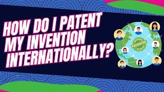 How Do I Patent My Invention Internationally?