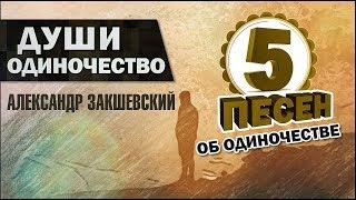 ДУШИ ОДИНОЧЕСТВО  5 песен об одиночестве  Александр Закшевский