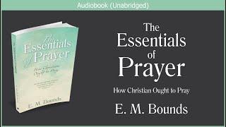 The Essentials of Prayer | E M Bounds | Free Christian Audiobook