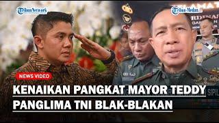 BLAK-BLAKAN Panglima TNI Soal Polemik Kenaikan Pangkat Mayor Teddy