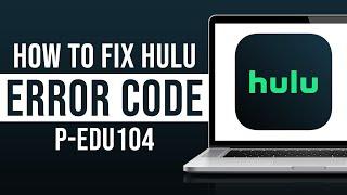 How to Fix Hulu Error Code P-EDU104(Tutorial)