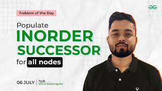 POTD- 06/07/2024 | Populate Inorder Successor for all Nodes | Problem of the Day | GeeksforGeeks