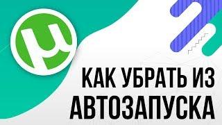 Как убрать ТОРРЕНТ (uTorrent) из АВТОЗАПУСКА ( WINDOWS 10, 7, АВТОЗАПУСК ПРИ ВКЛЮЧЕНИИ КОМПЬЮТЕРА )