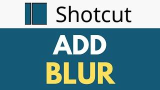 How To Add Blur in Shotcut | Adding and Customizing Blur | Shotcut Tutorial