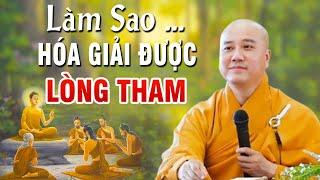 Làm Sao Hóa Giải Được Lòng Tham, Tâm Bớt Sân Si Lo Lắng - Thầy Thích Pháp Hòa