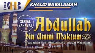 Kisah Sahabat Nabi ﷺ Ke-52 - Abdullah bin Ummi Maktum "Muadzin Nabi ﷺ"