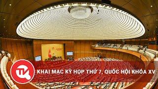 Khai mạc kỳ họp thứ 7, Quốc hội khóa XV | Truyền hình Quốc hội Việt Nam