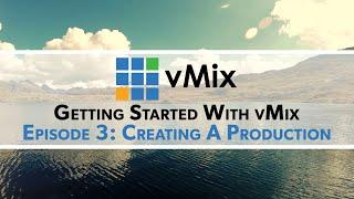 Getting Started with vMix Episode 3 - Creating a production