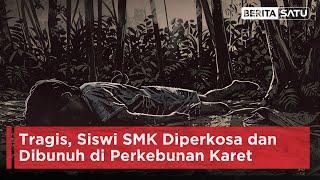 Tragis, Siswi SMK Diperkosa dan Dibunuh di Perkebunan Karet | Beritasatu