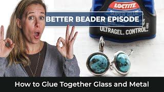 How to Glue Together Glass and Metal - Better Beader Episode 191