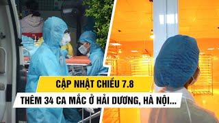 Tình hình Covid-19 tại Việt Nam chiều ngày 7.8: Thêm 34 ca mới ở Hải Dương, Hà Nội, TP.HCM, BR-VT..