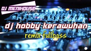 DJ HOBBY KERAWUHAN • COVER EVA PRATIWI • REMIX FULLBASS BY DJ MENIHOUSE