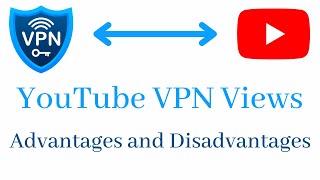 What are advantages and disadvantages using VPN? | YouTube VPN Views