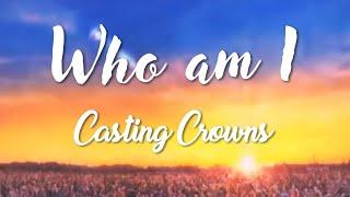 Who am I - Casting Crowns (Lyrics)