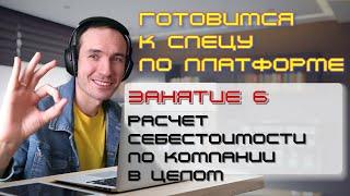 ЗАНЯТИЕ 6. РАСЧЕТ СЕБЕСТОИМОСТИ ПО КОМПАНИИ В ЦЕЛОМ. ПОДГОТОВКА К СПЕЦИАЛИСТУ ПО ПЛАТФОРМЕ 1С