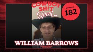 Cowboy Sh!t Uncut - William Barrows Ep. 182