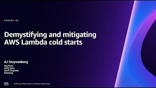 AWS re:Invent 2023 - Demystifying and mitigating AWS Lambda cold starts (COM305)
