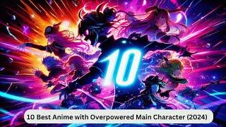 10 Best Anime With Overpowered Main Character (2024)