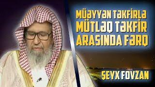 Müəyyən təkfirlə mütləq təkfir arasında fərq \ Şeyx Fovzan