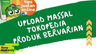 Cara Upload Massal Sekaligus Banyak PRODUK BERVARIAN di Tokopedia - Tutorial Terbaru Jualan Online