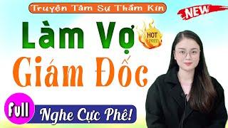 Nghe Thử Đi Đảm Bảo Không Hối Hận: LÀM VỢ GIÁM ĐỐC - Full Truyện Ngắn Thầm Kín Hay Nhất 2022