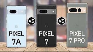 Google Pixel 7A vs Google Pixel 7 vs Google Pixel 7 Pro