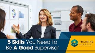 5 Skills You Need To Be A Good Supervisor