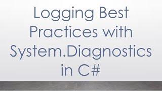 Logging Best Practices with System.Diagnostics in C#