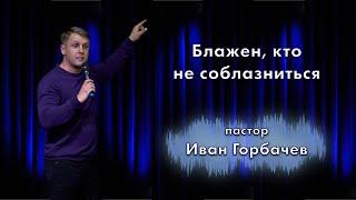 Блажен, кто не соблазниться / пастор Иван Горбачев / церковь «Дом Божий» г. Мытищи / 09.10.2022