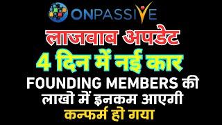 #ONPASSIVE ONPASSIVE NEW UPDATE लाजवाब अपडेट 4 दिन में नई कार FOUNDING MEMBERS Income कन्फर्म हो गया