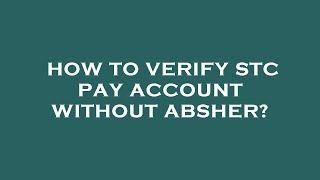 How to verify stc pay account without absher?